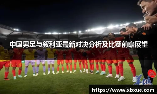 中国男足与叙利亚最新对决分析及比赛前瞻展望